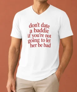 Top Dont Date A Baddie If Youre Not Going To Let Her Be Bad V-Neck Shirt