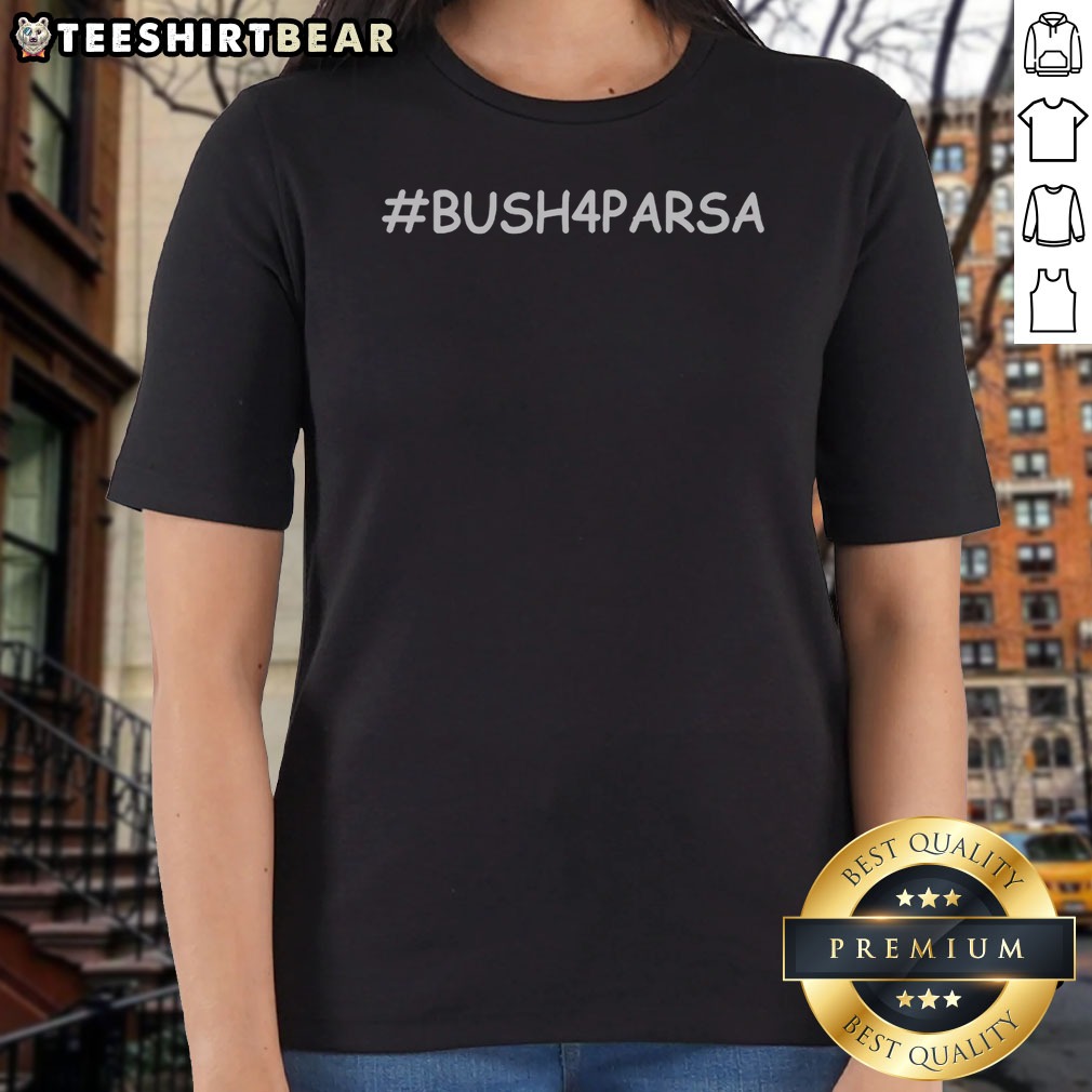 Top George Bush 4 Parsa Shirt on Ladies Shirt Top George Bush 4 Parsa Shirt shown as a ladies shirt preview