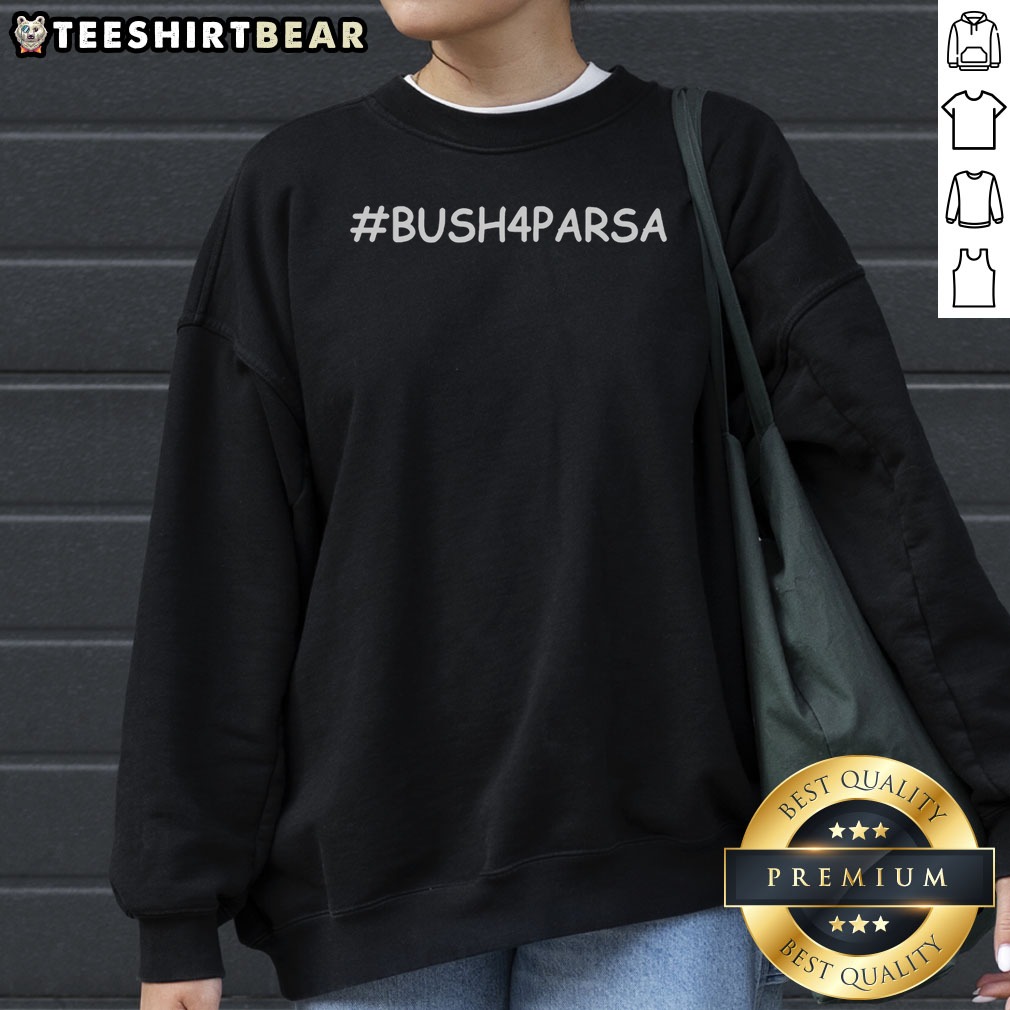 Top George Bush 4 Parsa Shirt on Sweatshirt Top George Bush 4 Parsa Shirt shown as a sweatshirt preview