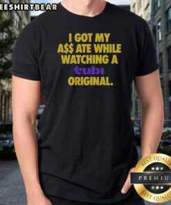 Top I Got My Butt Ate While Watching A Tubi Original Streaming Service Humor Shirt on a casual cotton tee