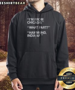 Top I'M From Chicago What Part Hammond Indiana Hoodie in black, front view with bold white text