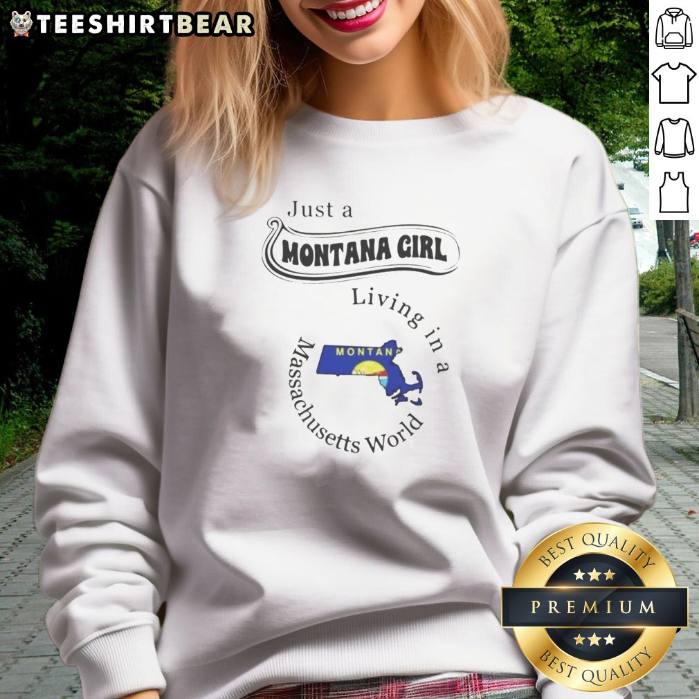 Top Just A Montana Girl Living In A Massachusetts World Shirt on Sweatshirt Top Just A Montana Girl Living In A Massachusetts World Shirt shown as a sweatshirt preview