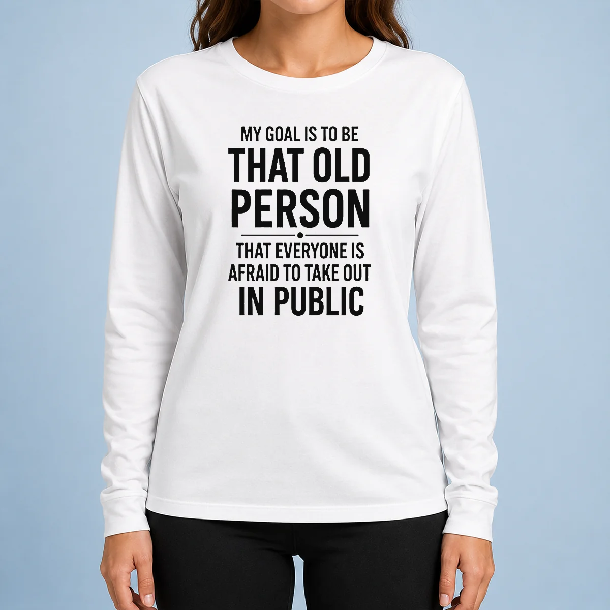 Top My Goal Is To Be That Old Person That Everyone Is Afraid To Take Out In Public long sleeve shirt in dark color with bold white text