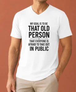 Top My Goal Is To Be That Old Person That Everyone Is Afraid To Take Out In Public V-Neck Shirt