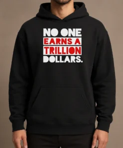 Top No One Earns A Trillion Dollars Hoodie