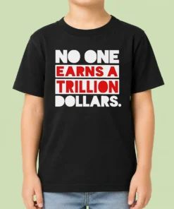 Top No One Earns A Trillion Dollars Kids T-Shirt