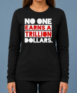Top No One Earns A Trillion Dollars Long Sleeve Shirt
