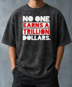 Top No One Earns A Trillion Dollars Washed T-Shirt