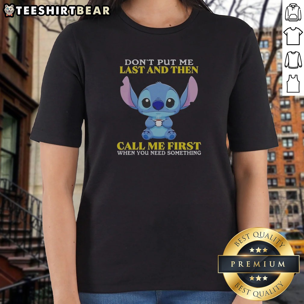 Top Stitch Disney Lilo Stitch Dont Put Me Last And Then Call Me First When You Need Shirt on Ladies Shirt Top Stitch Disney Lilo Stitch Dont Put Me Last And Then Call Me First When You Need Shirt shown as a ladies shirt preview