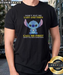 Top Stitch Disney Lilo Stitch Dont Put Me Last And Then Call Me First When You Need Shirt showcased in a vibrant setting