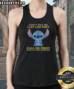 Top Stitch Disney Lilo Stitch Dont Put Me Last And Then Call Me First When You Need Tank top featuring vibrant graphics
