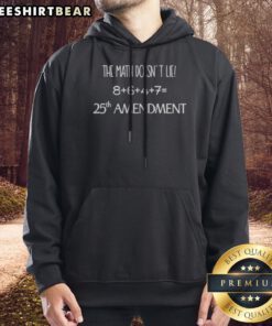 Top The Math Doesnt Lie 8 6 4 7 25th Amendment Politics US Government Hoodie displaying a bold political statement.