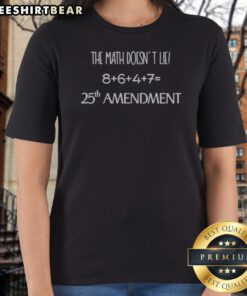 Top The Math Doesnt Lie 8 6 4 7 25th Amendment Politics US Government Ladies Shirt on a hanger