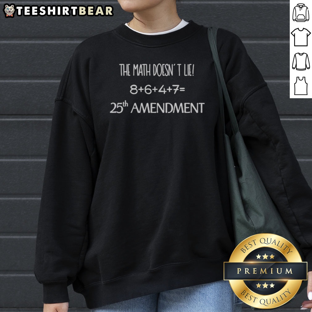 Top The Math Doesnt Lie 8 6 4 7 25th Amendment Politics US Government Shirt on Sweatshirt Top The Math Doesnt Lie 8 6 4 7 25th Amendment Politics US Government Shirt shown as a sweatshirt preview