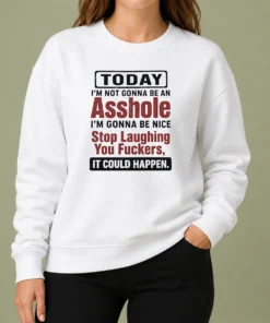 Top Today I'M Not Gonna Be An Asshole I'M Gonna Be Nice Stop Laughing You Fuckers It Could Happen sweater in charcoal gray, front view