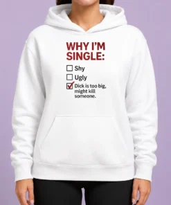 Top Why I'M Single Check Mark Dick Is Too Big Might Kill Someone Hoodie