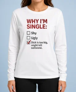 Top Why I'M Single Check Mark Dick Is Too Big Might Kill Someone Long Sleeve Shirt