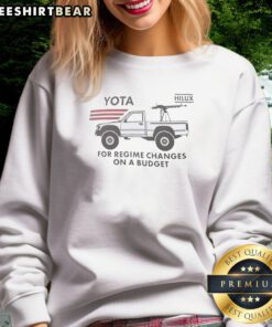 Top Yota Hilux For Regime Changes On A Budget Toyota Technical Pickup Truck Parody Sweatshirt featuring a humorous graphic