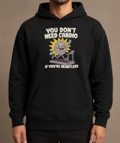 Top You Dont Need Cardio If Youre Heartless Hoodie