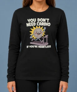 Top You Dont Need Cardio If Youre Heartless Long Sleeve Shirt