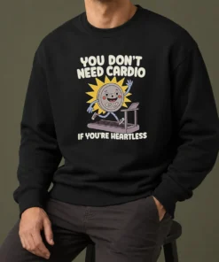 Top You Dont Need Cardio If Youre Heartless Sweater