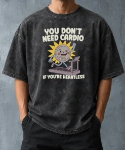 Top You Dont Need Cardio If Youre Heartless Washed T-Shirt