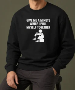 Awesome Give Me A Minute While I Pull Myself Together Sweater