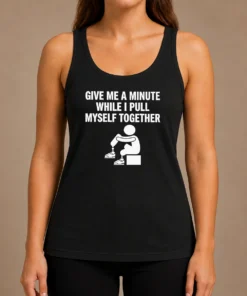 Awesome Give Me A Minute While I Pull Myself Together Tank Top