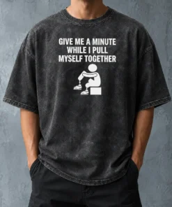 Awesome Give Me A Minute While I Pull Myself Together Washed T-Shirt