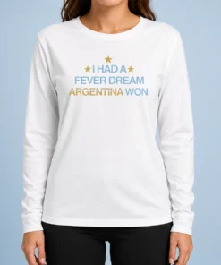 Awesome I Had A Fever Dream Argentina Won Football Long Sleeve Shirt
