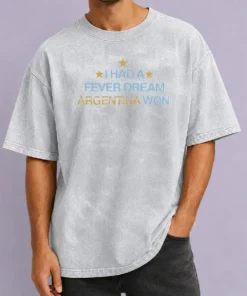 Awesome I Had A Fever Dream Argentina Won Football washed t shirt front view with vintage texture