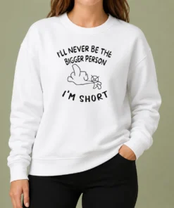 Awesome I'Ll Never Be The Bigger Person I'M Short Funny Sarcasm Stick Figure sweater in dark color with bold white text and stick figure graphic