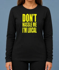 Awesome Nice Don'T Hassle Me I'M Local Long Sleeve Shirt