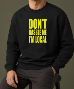 Awesome Nice Don'T Hassle Me I'M Local Sweater