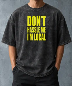 Awesome Nice Don'T Hassle Me I'M Local Washed T-Shirt