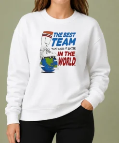 Awesome Nice The Best Team That Calls It Soccer In The World Sweater