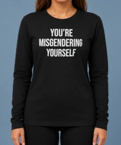 Awesome Premium You'Re Misgendering Yourself Long Sleeve Shirt