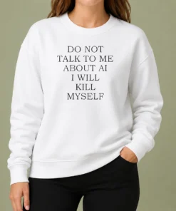 Funny Do Not Talk To Me About AI Sweater
