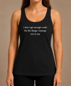Funny I Dont Get Enough Credit For The Things I Manage Not To Say Tank Top