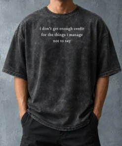 Funny I Dont Get Enough Credit For The Things I Manage Not To Say Washed T-Shirt
