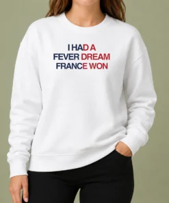 Funny I Had A Fever Dream France Won Football Sweater