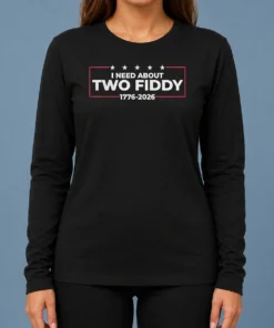 Funny I Need About Two Fiddy 1776 2026 Long Sleeve Shirt