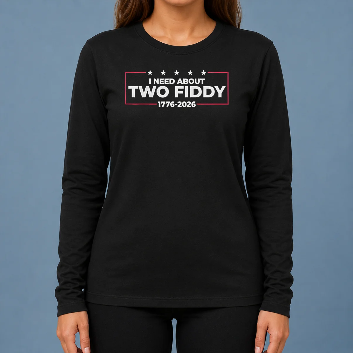 Funny I Need About Two Fiddy 1776 2026 Long Sleeve Shirt