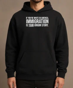 Funny If Youre White In America Immigration Is Your Origin Story Hoodie