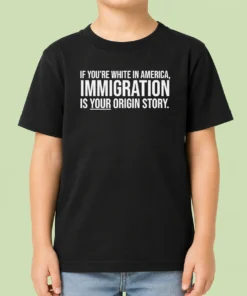 Funny If Youre White In America Immigration Is Your Origin Story kids t shirt in white, front view