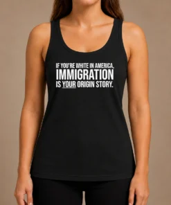 Funny If Youre White In America Immigration Is Your Origin Story Tank Top
