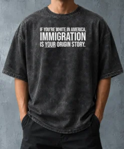 Funny If Youre White In America Immigration Is Your Origin Story Washed T-Shirt