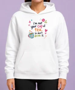 Funny Im Not Your Cup Of Tea So Dont Drink It Hoodie