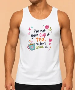 Funny Im Not Your Cup Of Tea So Dont Drink It Tank Top