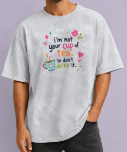 Funny Im Not Your Cup Of Tea So Dont Drink It Washed T-Shirt